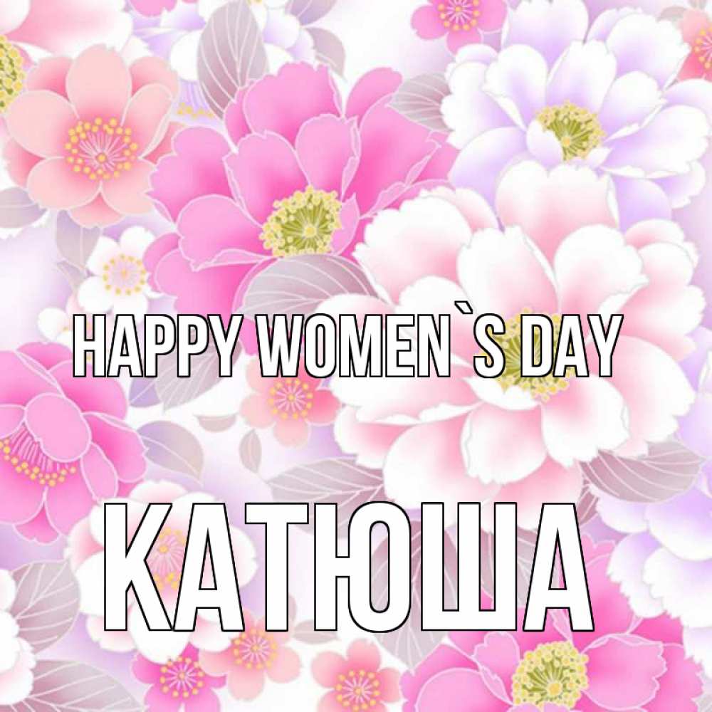 Greetings card с именем, Катюша happy women`s day для женщин Greetings with text for free download 